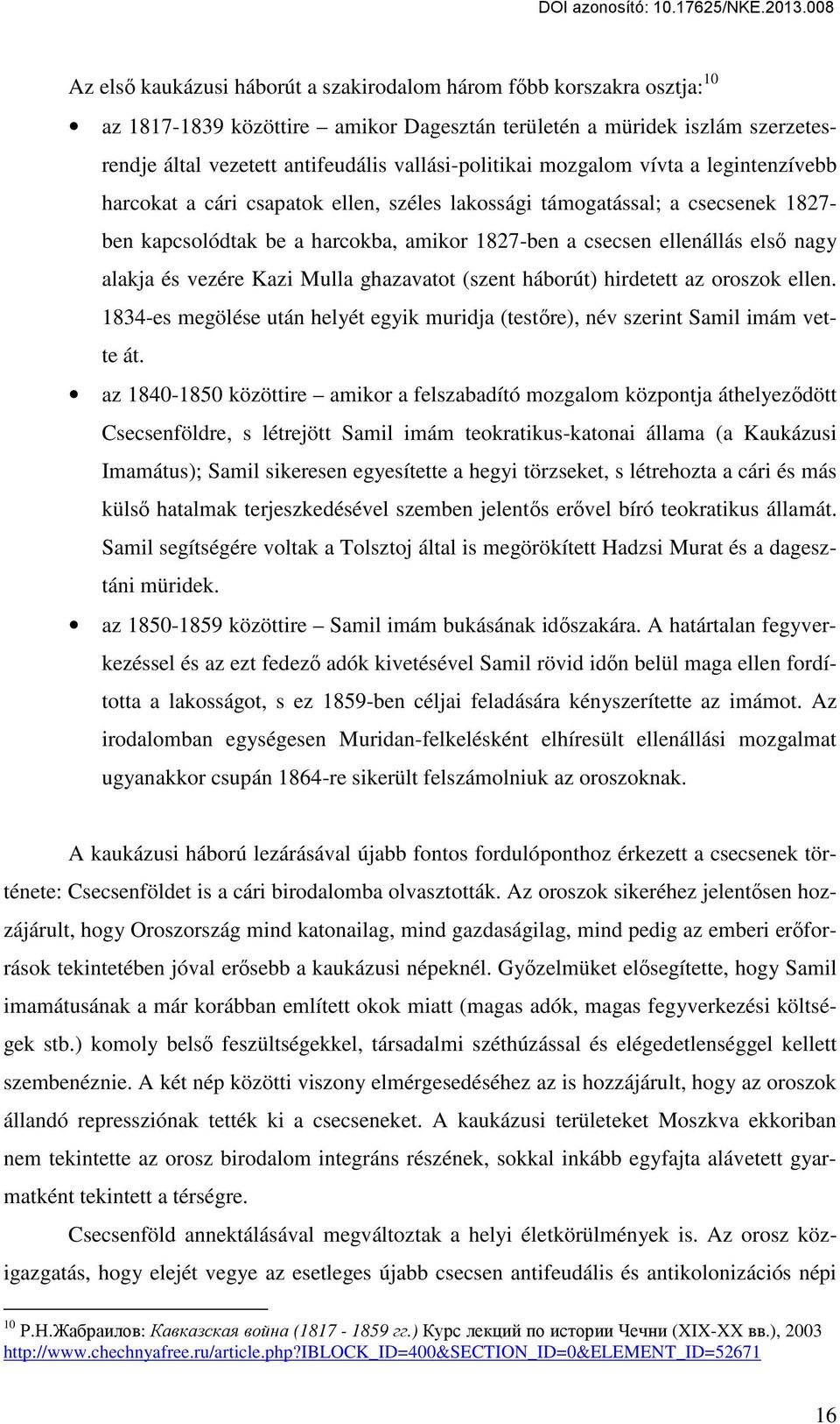 első nagy alakja és vezére Kazi Mulla ghazavatot (szent háborút) hirdetett az oroszok ellen. 1834-es megölése után helyét egyik muridja (testőre), név szerint Samil imám vette át.