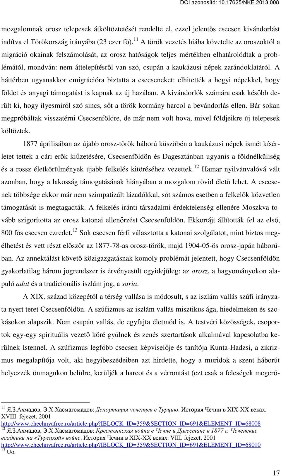 kaukázusi népek zarándoklatáról. A háttérben ugyanakkor emigrációra biztatta a csecseneket: elhitették a hegyi népekkel, hogy földet és anyagi támogatást is kapnak az új hazában.