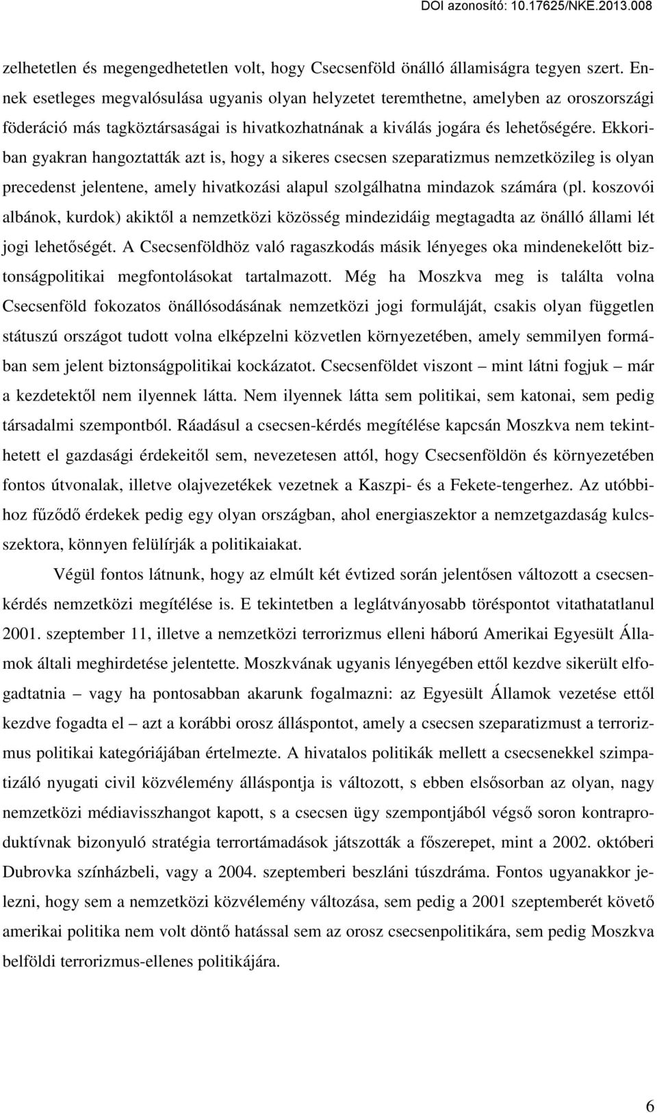 Ekkoriban gyakran hangoztatták azt is, hogy a sikeres csecsen szeparatizmus nemzetközileg is olyan precedenst jelentene, amely hivatkozási alapul szolgálhatna mindazok számára (pl.