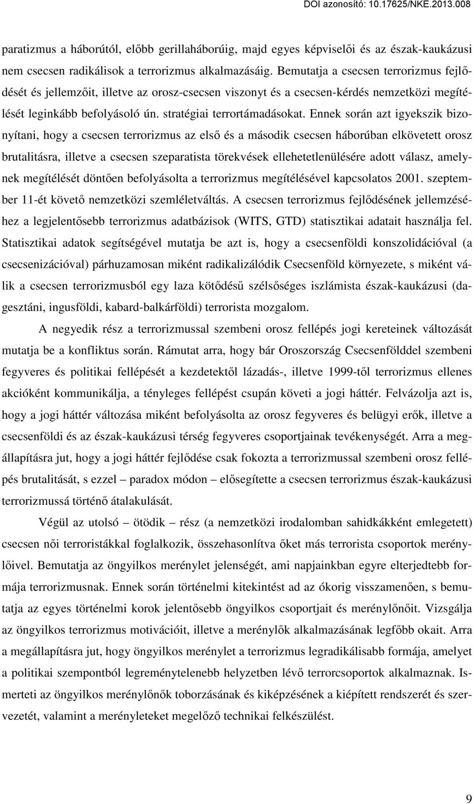Ennek során azt igyekszik bizonyítani, hogy a csecsen terrorizmus az első és a második csecsen háborúban elkövetett orosz brutalitásra, illetve a csecsen szeparatista törekvések ellehetetlenülésére