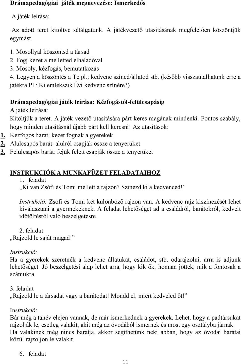 : Ki emlékszik Évi kedvenc színére?) Drámapedagógiai játék leírása: Kézfogástól-felülcsapásig A játék leírása: Kitöltjük a teret. A játék vezető utasítására párt keres magának mindenki.