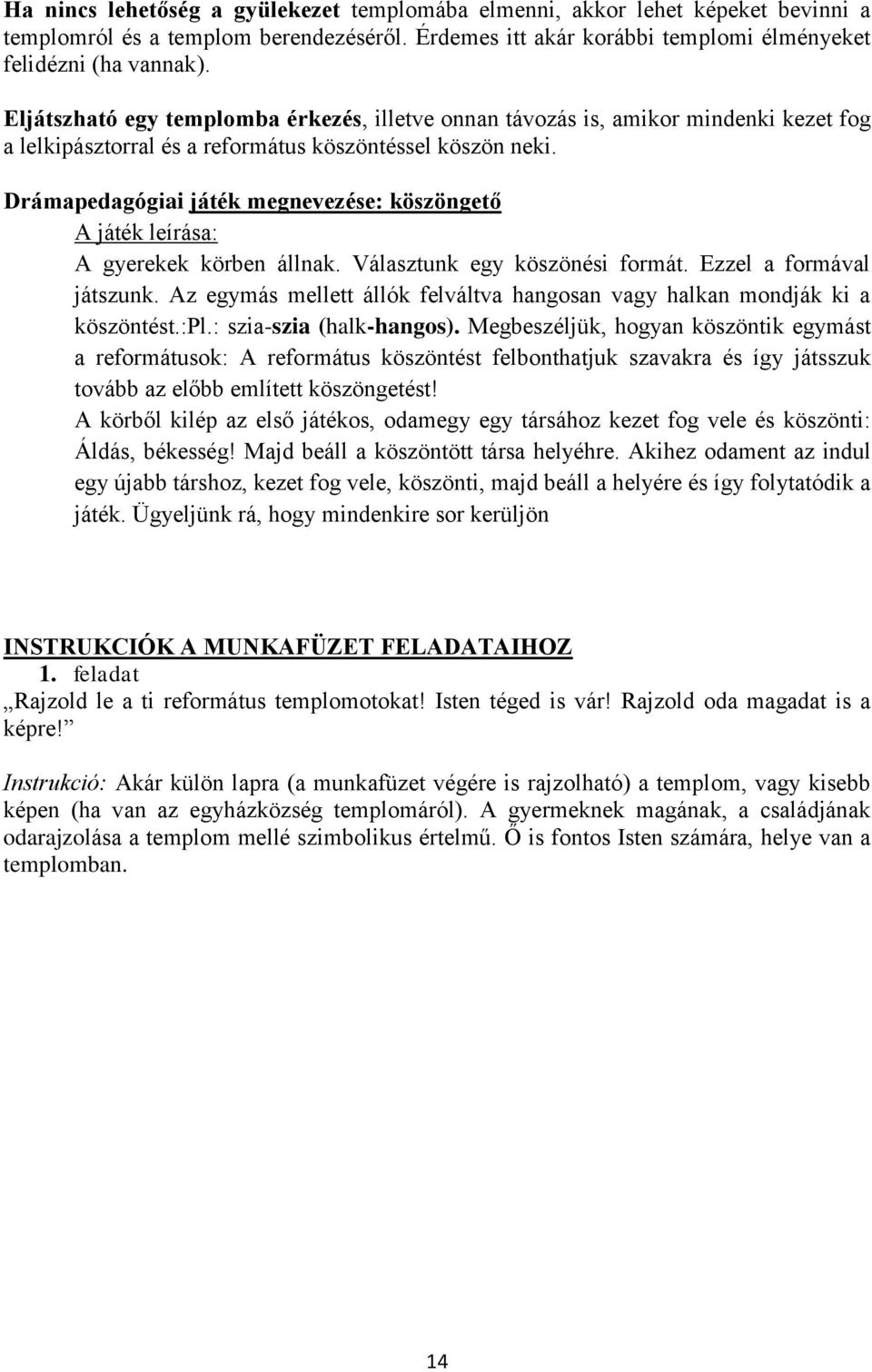 Drámapedagógiai játék megnevezése: köszöngető A játék leírása: A gyerekek körben állnak. Választunk egy köszönési formát. Ezzel a formával játszunk.