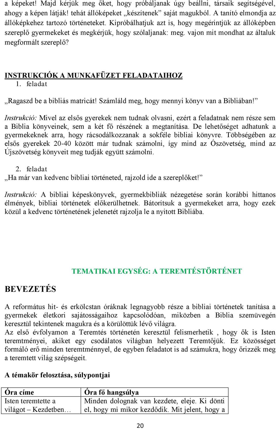 vajon mit mondhat az általuk megformált szereplő? INSTRUKCIÓK A MUNKAFÜZET FELADATAIHOZ 1. feladat Ragaszd be a bibliás matricát! Számláld meg, hogy mennyi könyv van a Bibliában!