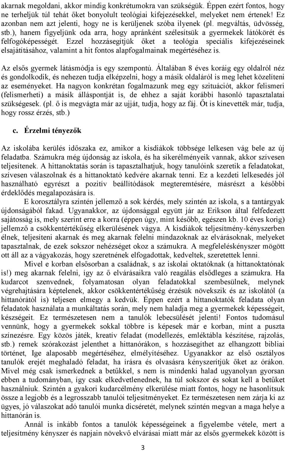 Ezzel hozzásegítjük őket a teológia speciális kifejezéseinek elsajátításához, valamint a hit fontos alapfogalmainak megértéséhez is. Az elsős gyermek látásmódja is egy szempontú.