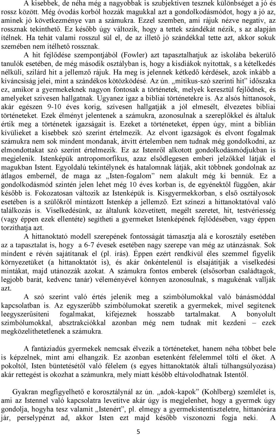 Ez később úgy változik, hogy a tettek szándékát nézik, s az alapján ítélnek. Ha tehát valami rosszul sül el, de az illető jó szándékkal tette azt, akkor sokuk szemében nem ítélhető rossznak.