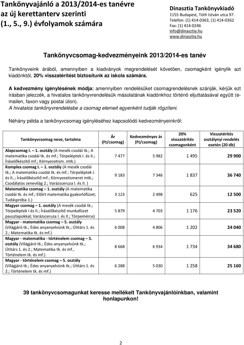 A kedvezmény igénylésének módja: amennyiben rendelésüket csomagrendelésnek szánják, kérjük ezt írásban jelezzék, a hivatalos tankönyvrendelésük másolatának kiadónkhoz történő eljuttatásával együtt