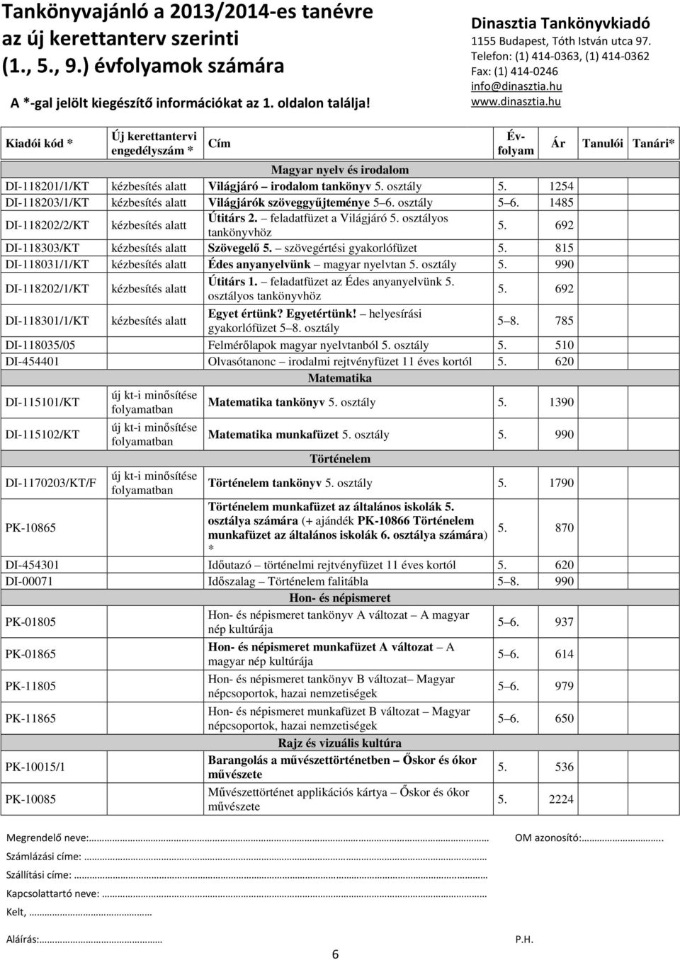 815 DI-118031/1/KT kézbesítés alatt Édes anyanyelvünk magyar nyelvtan 5. osztály 5. 990 DI-118202/1/KT kézbesítés alatt Útitárs 1. feladatfüzet az Édes anyanyelvünk 5. osztályos tankönyvhöz 5.