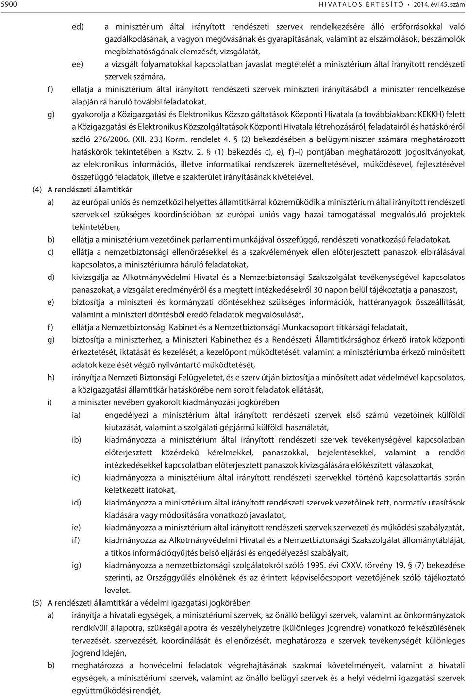 irányított rendészeti szervek miniszteri irányításából a miniszter rendelkezése alapján rá háruló további feladatokat, g) gyakorolja a Közigazgatási és Elektronikus Közszolgáltatások Központi