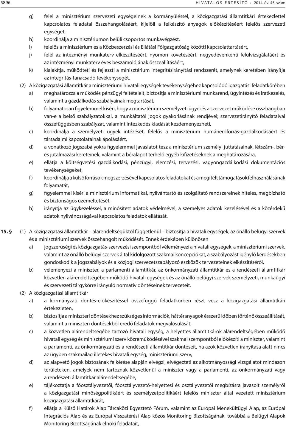 az intézményi munkaterv elkészítéséért, nyomon követéséért, negyedévenkénti felülvizsgálatáért és az intézményi munkaterv éves beszámolójának összeállításáért, k) kialakítja, működteti és fejleszti a