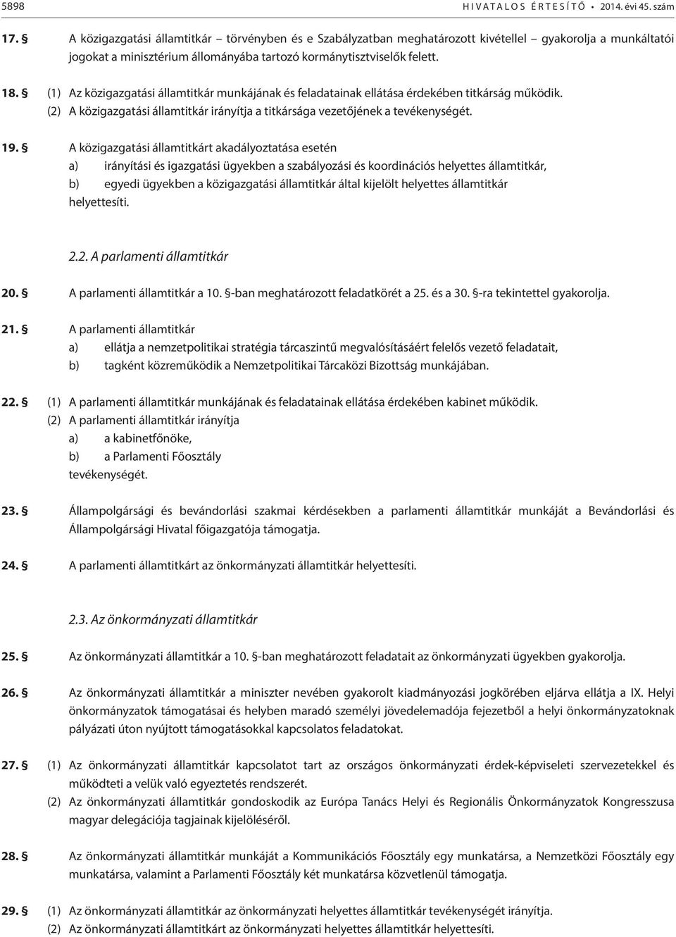 A közigazgatási államtitkárt akadályoztatása esetén a) irányítási és igazgatási ügyekben a szabályozási és koordinációs helyettes államtitkár, b) egyedi ügyekben a közigazgatási államtitkár által