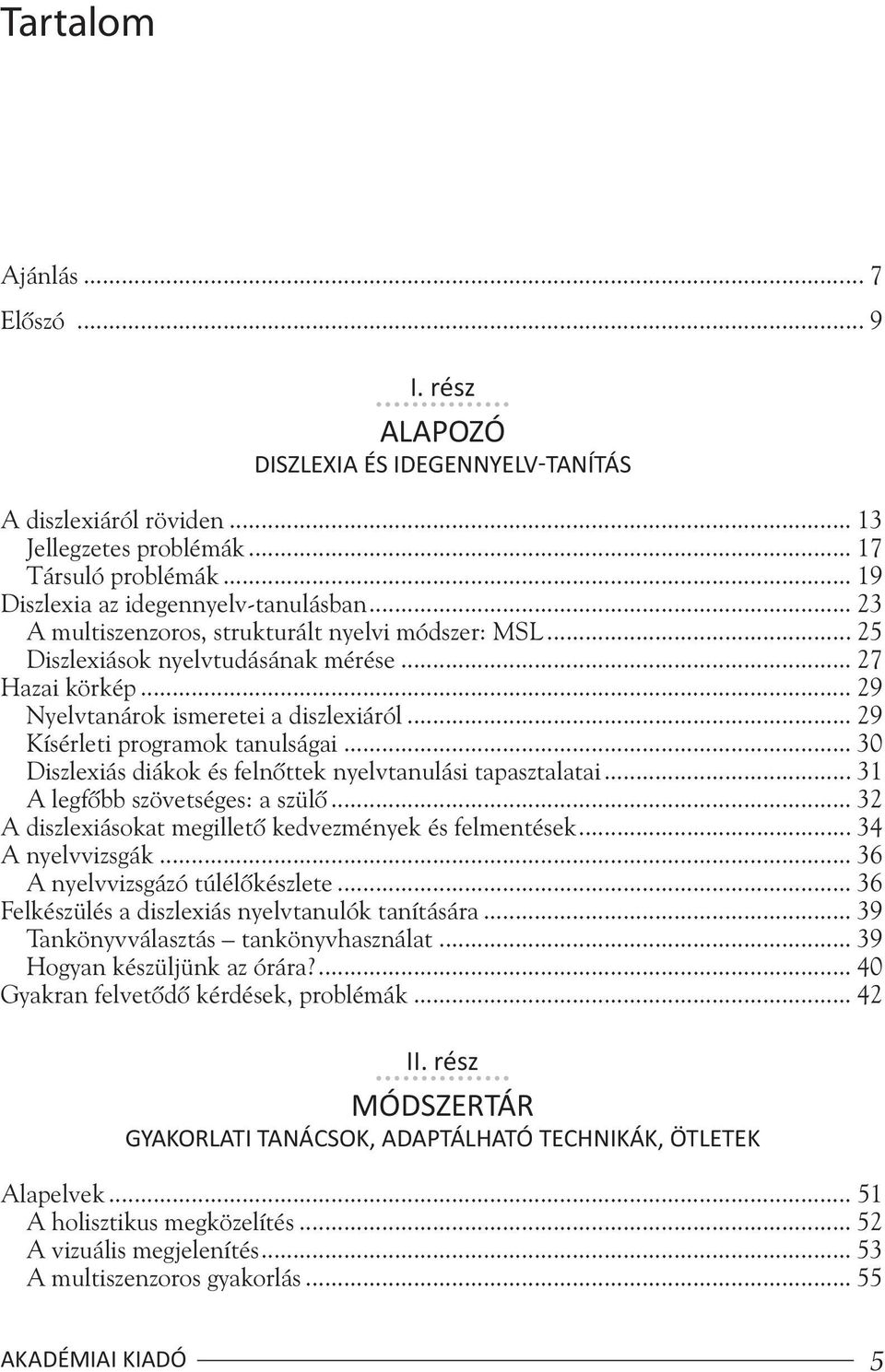 .. 30 Diszlexiás diákok és felnõttek nyelvtanulási tapasztalatai... 31 A legfõbb szövetséges: a szülõ... 32 A diszlexiásokat megilletõ kedvezmények és felmentések... 34 A nyelvvizsgák.