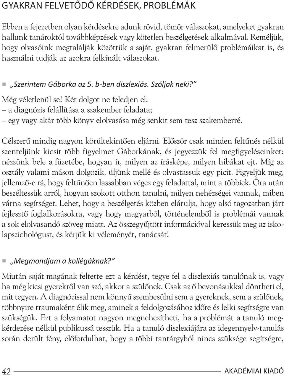 Még véletlenül se! Két dolgot ne feledjen el: a diagnózis felállítása a szakember feladata; egy vagy akár több könyv elolvasása még senkit sem tesz szakemberré.