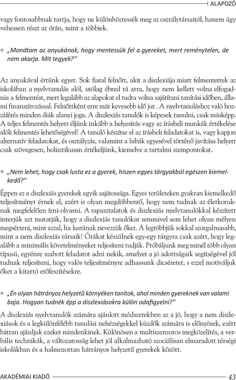 Sok fiatal felnõtt, akit a diszlexiája miatt felmentettek az iskolában a nyelvtanulás alól, utólag ébred rá arra, hogy nem kellett volna elfogadnia a felmentést, mert legalább az alapokat el tudta