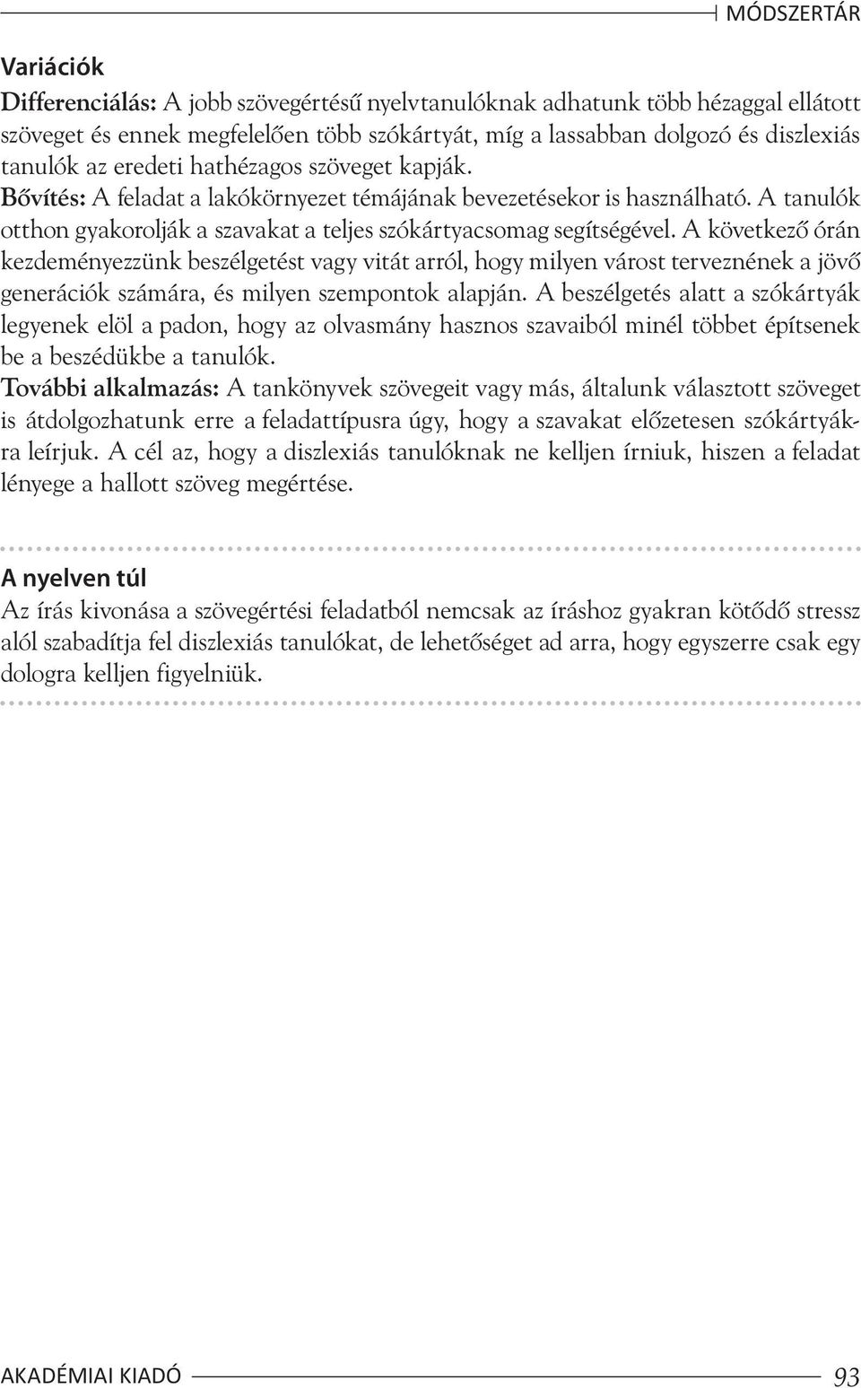 A következõ órán kezdeményezzünk beszélgetést vagy vitát arról, hogy milyen várost terveznének a jövõ generációk számára, és milyen szempontok alapján.