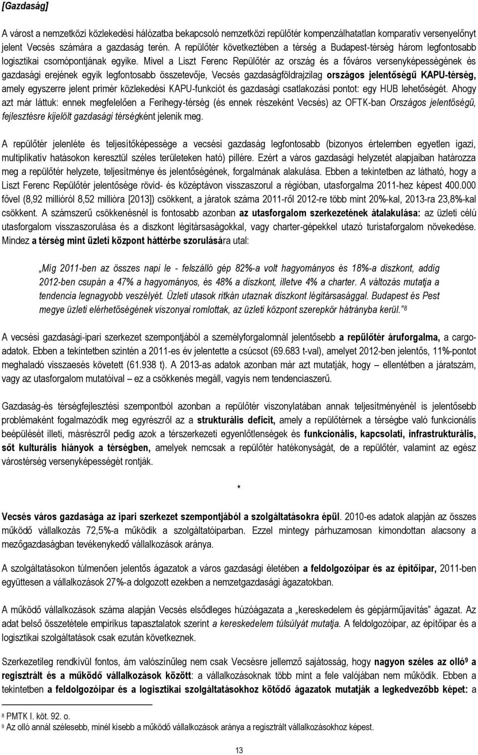 Mivel a Liszt Ferenc Repülőtér az ország és a főváros versenyképességének és gazdasági erejének egyik legfontosabb összetevője, Vecsés gazdaságföldrajzilag országos jelentőségű KAPU-térség, amely