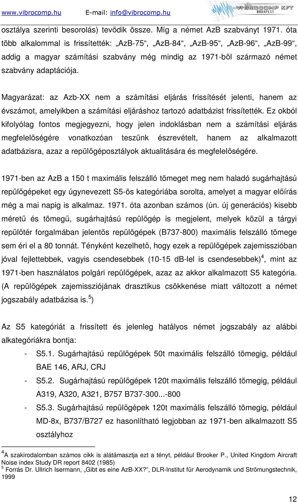 Magyarázat: az Azb-XX nem a számítási eljárás frissítését jelenti, hanem az évszámot, amelyikben a számítási eljáráshoz tartozó adatbázist frissítették.