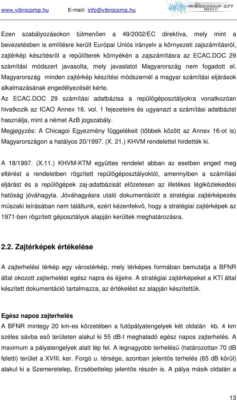 Magyarország minden zajtérkép készítési módszernél a magyar számítási eljárások alkalmazásának engedélyezését kérte. Az ECAC.