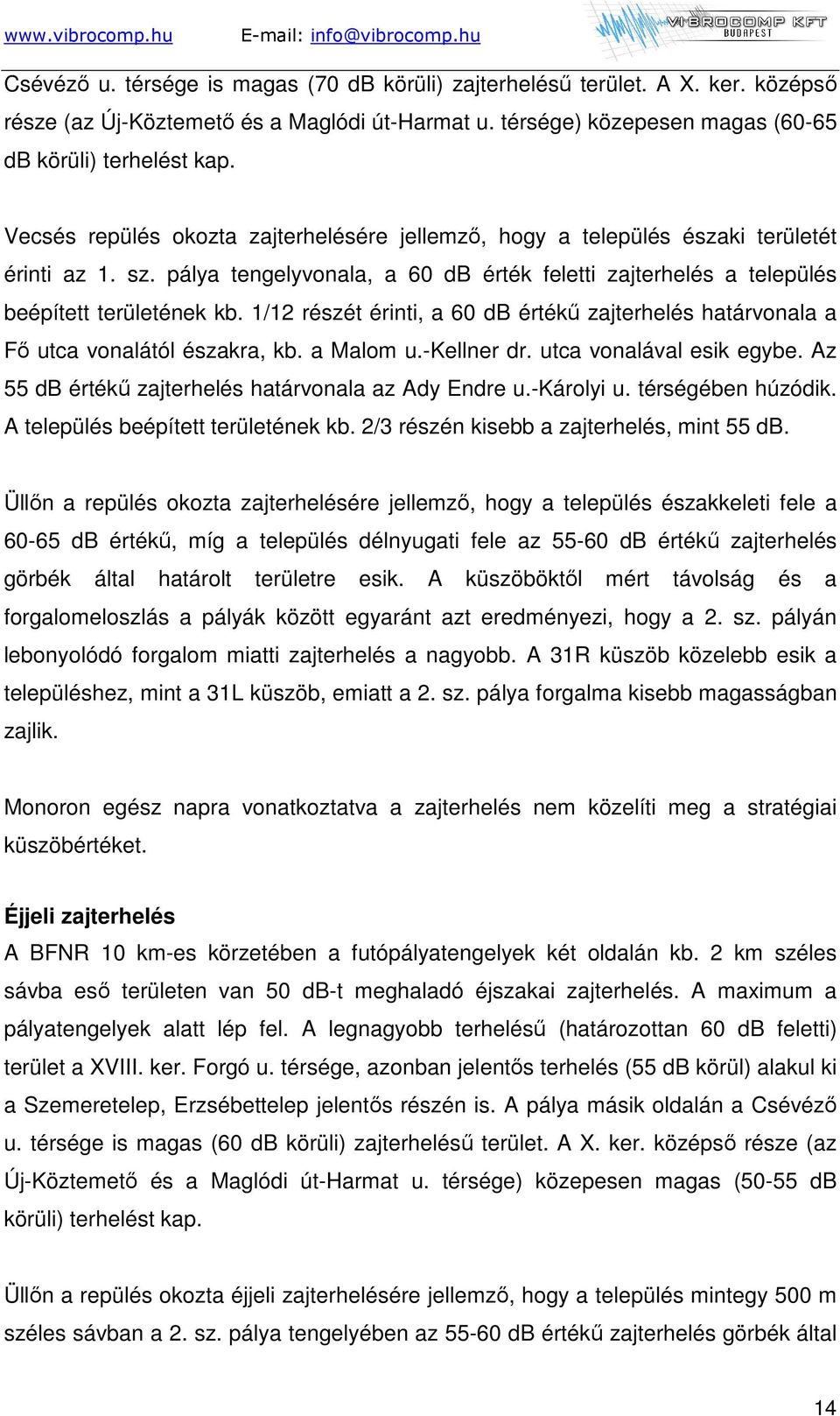 1/12 részét érinti, a 60 db értékő zajterhelés határvonala a Fı utca vonalától északra, kb. a Malom u.-kellner dr. utca vonalával esik egybe. Az 55 db értékő zajterhelés határvonala az Ady Endre u.