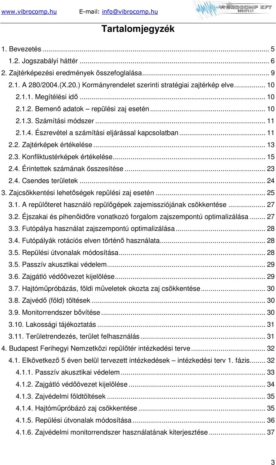 .. 15 2.4. Érintettek számának összesítése... 23 2.4. Csendes területek... 24 3. Zajcsökkentési lehetıségek repülési zaj esetén... 25 3.1. A repülıteret használó repülıgépek zajemissziójának csökkentése.
