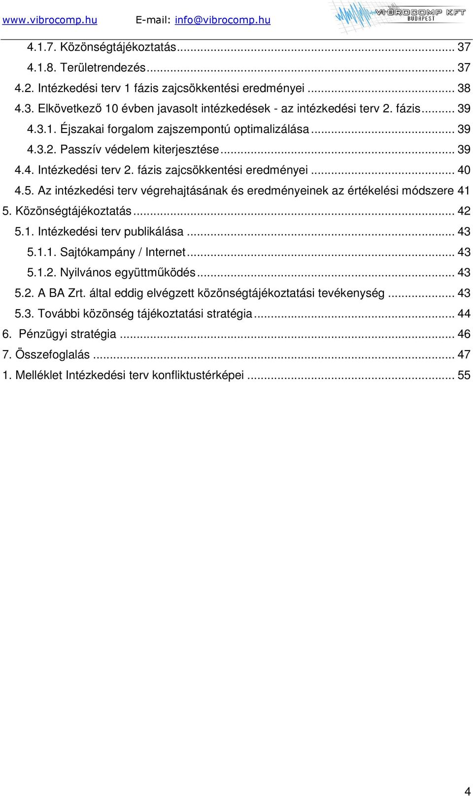 Az intézkedési terv végrehajtásának és eredményeinek az értékelési módszere 41 5. Közönségtájékoztatás... 42 5.1. Intézkedési terv publikálása... 43 5.1.1. Sajtókampány / Internet... 43 5.1.2. Nyilvános együttmőködés.