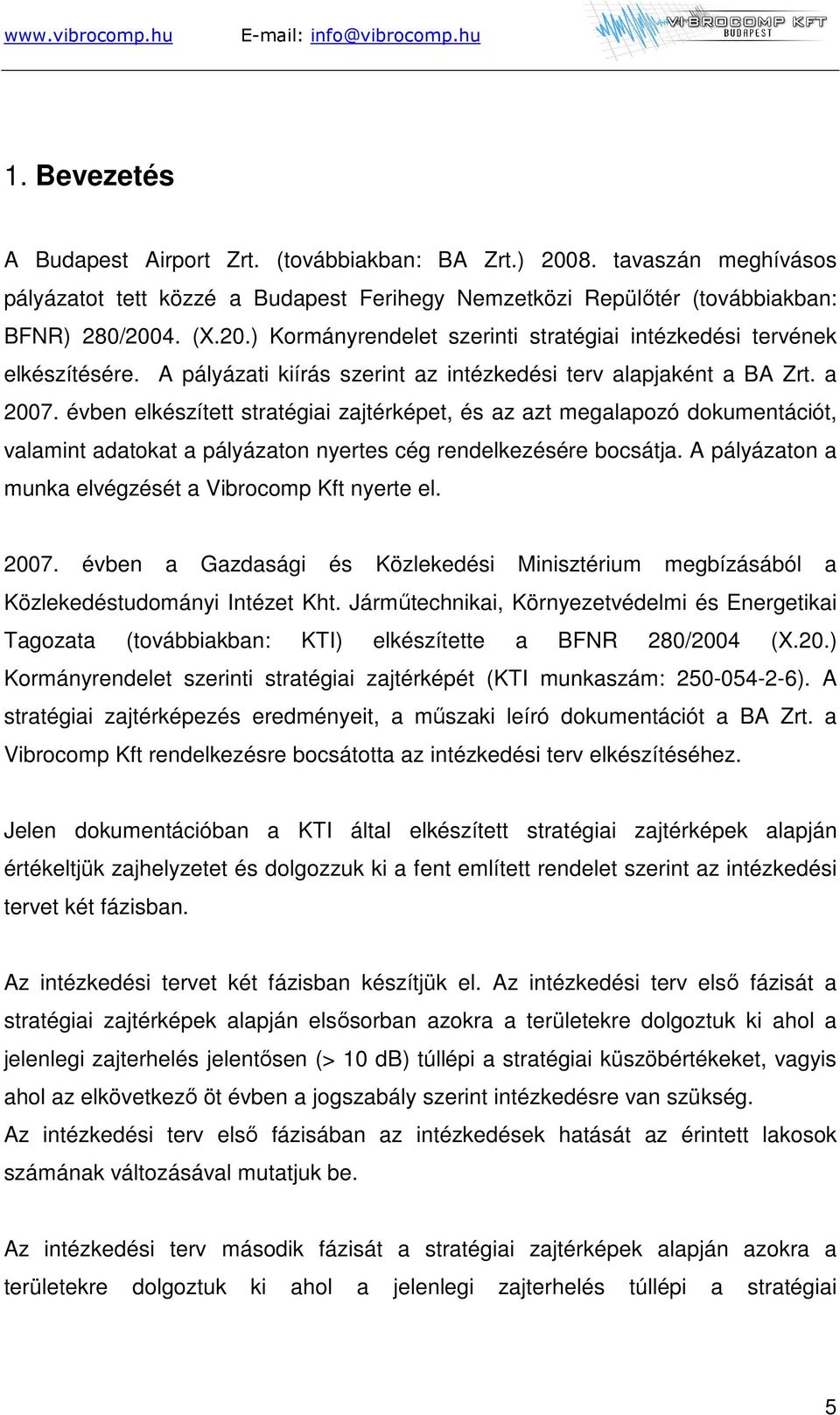 évben elkészített stratégiai zajtérképet, és az azt megalapozó dokumentációt, valamint adatokat a pályázaton nyertes cég rendelkezésére bocsátja.