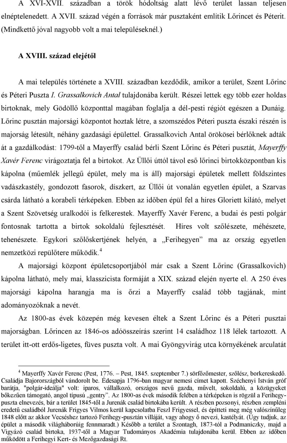 Grassalkovich Antal tulajdonába került. Részei lettek egy több ezer holdas birtoknak, mely Gödöllő központtal magában foglalja a dél-pesti régiót egészen a Dunáig.