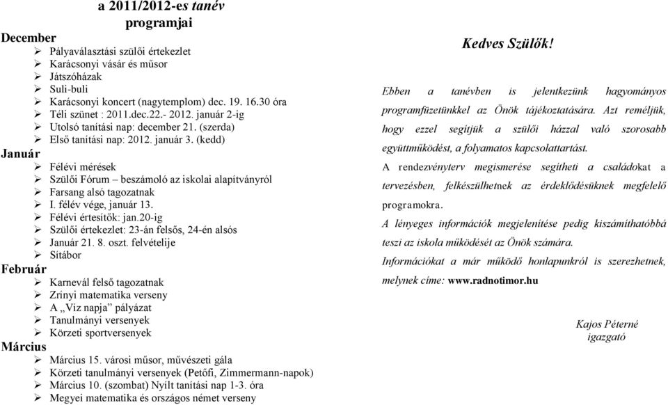 (kedd) Január Félévi mérések Szülői Fórum beszámoló az iskolai alapítványról Farsang alsó tagozatnak I. félév vége, január 13. Félévi értesítők: jan.