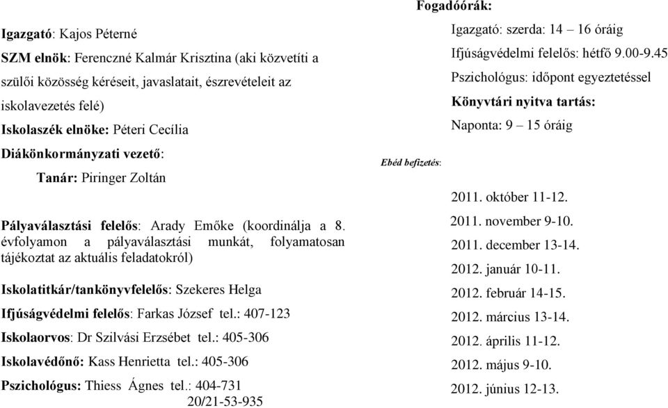 évfolyamon a pályaválasztási munkát, folyamatosan tájékoztat az aktuális feladatokról) Iskolatitkár/tankönyvfelelős: Szekeres Helga Ifjúságvédelmi felelős: Farkas József tel.