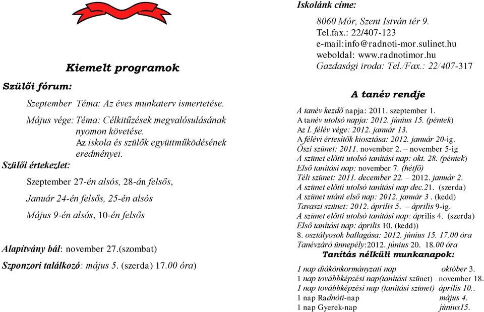 (szerda) 17.00 óra) Iskolánk címe: 8060 Mór, Szent István tér 9. Tel.fax.: 22/407-123 e-mail:info@radnoti-mor.sulinet.hu weboldal: www.radnotimor.hu Gazdasági iroda: Tel./Fax.