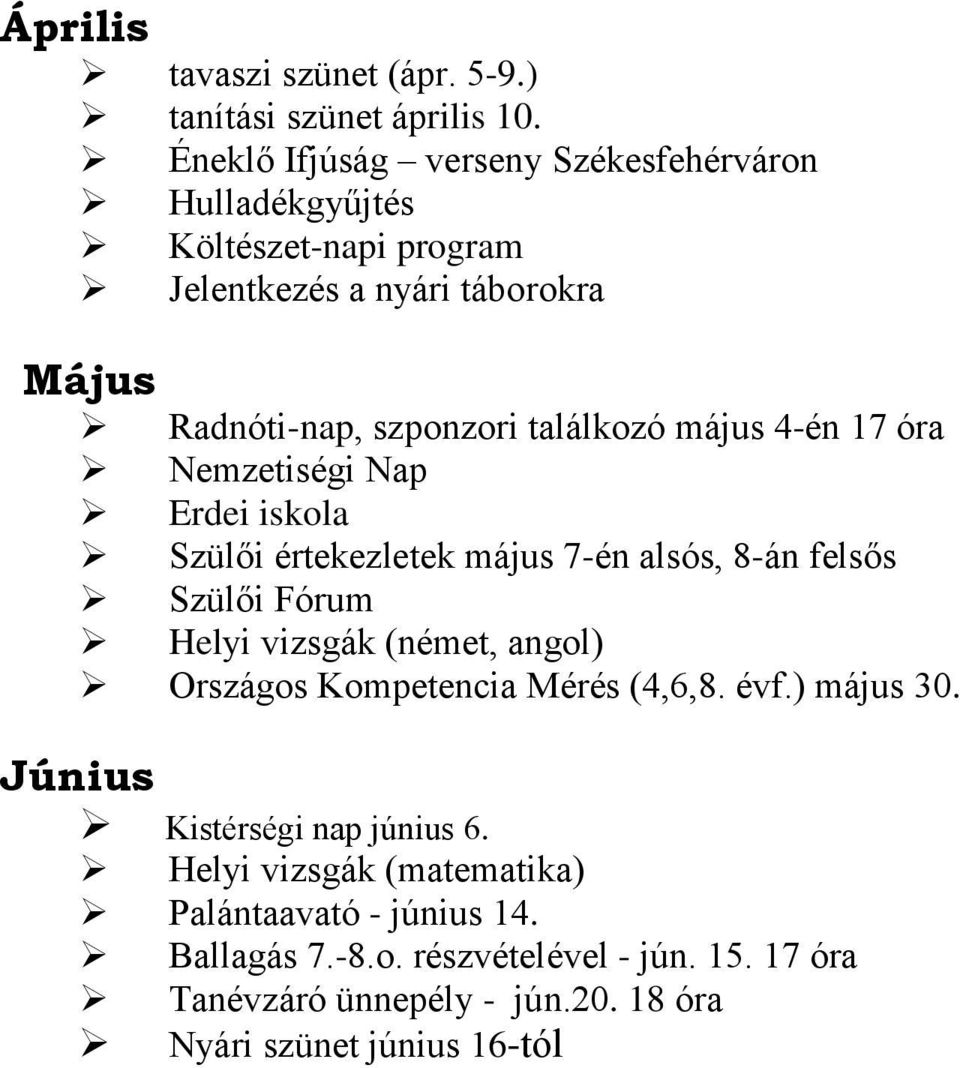 május 4-én 17 óra Nemzetiségi Nap Erdei iskola Szülői értekezletek május 7-én alsós, 8-án felsős Szülői Fórum Helyi vizsgák (német, angol) Országos