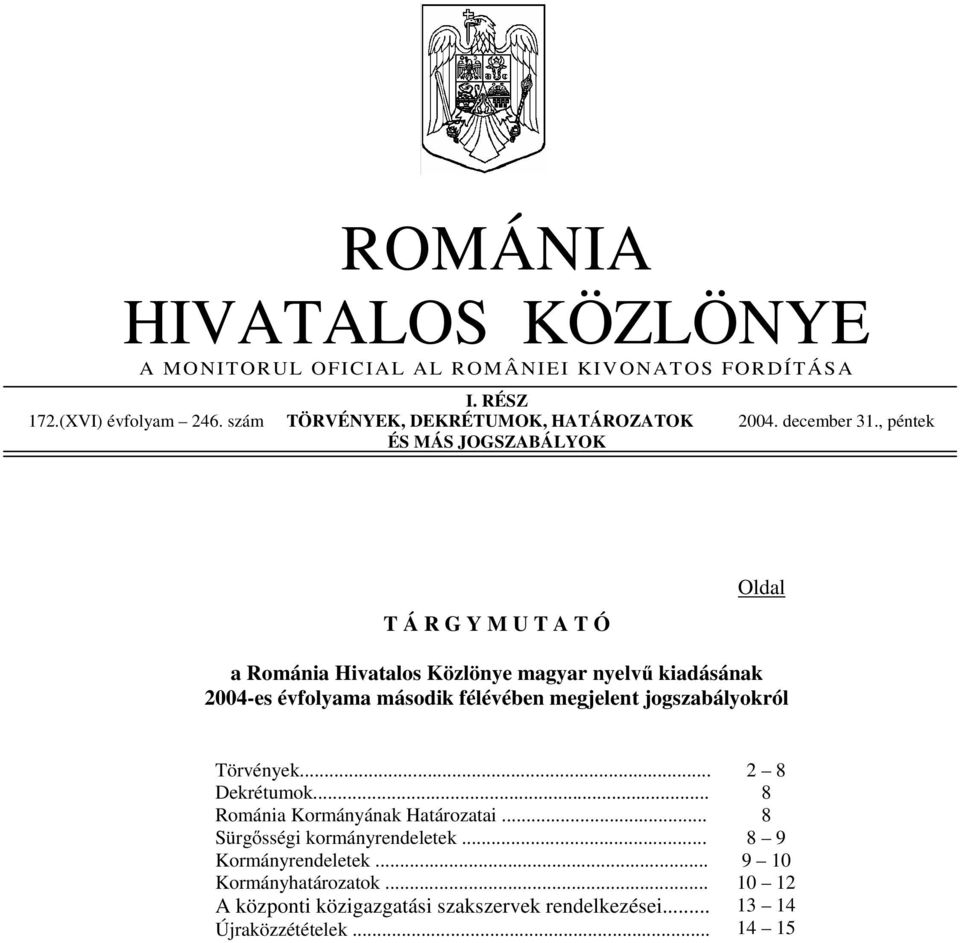 , péntek ÉS MÁS JOGSZABÁLYOK T Á R G Y M U T A T Ó Oldal a Románia Hivatalos Közlönye magyar nyelvű kiadásának 2004-es évfolyama második félévében