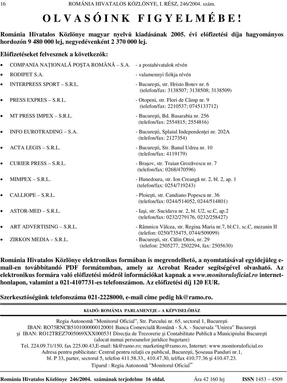 A. - valamennyi fiókja révén INTERPRESS SPORT S.R.L. - Bucureşti, str. Hristo Botev nr. 6 - (telefon/fax: 3138507; 3138508; 3138509) PRESS EXPRES S.R.L. - Otopeni, str. Flori de Câmp nr.