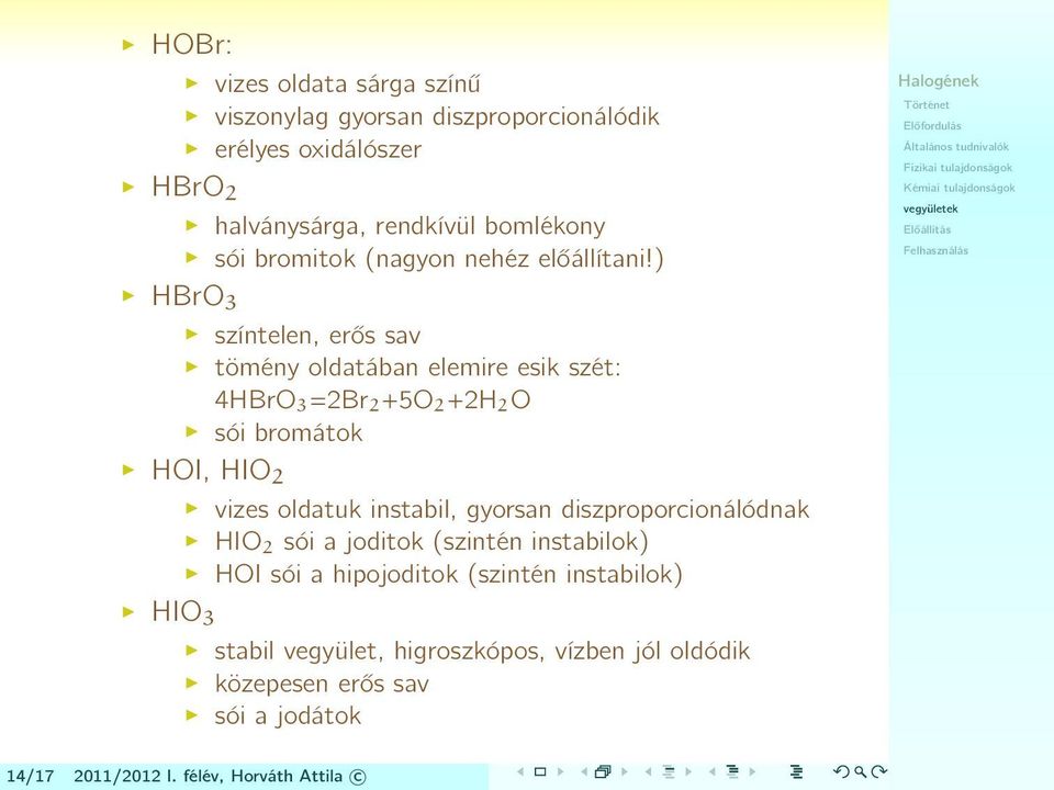 ) HBrO3 színtelen, erős sav tömény oldatában elemire esik szét: 4HBrO 3 =2Br 2 +5O 2 +2H 2 O sói bromátok HOI, HIO2 vizes oldatuk