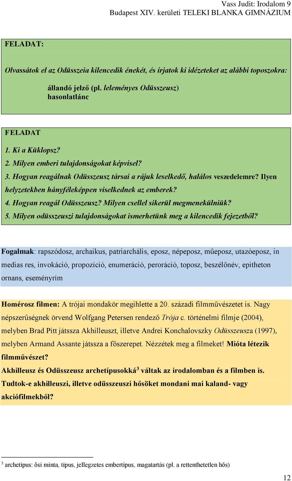 Hogyan reagál Odüsszeusz? Milyen csellel sikerül megmenekülniük? 5. Milyen odüsszeuszi tulajdonságokat ismerhetünk meg a kilencedik fejezetből?