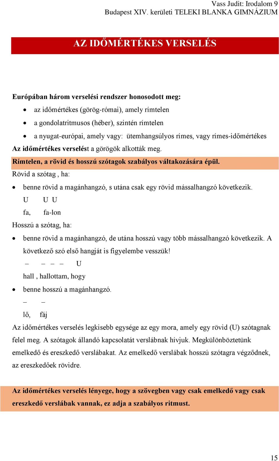 Rövid a szótag, ha: benne rövid a magánhangzó, s utána csak egy rövid mássalhangzó következik.