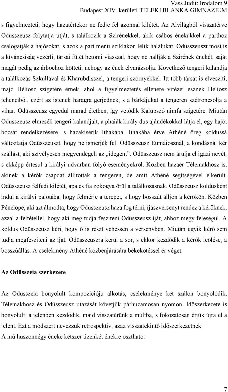 Odüsszeuszt most is a kíváncsiság vezérli, társai fülét betömi viasszal, hogy ne hallják a Szirének énekét, saját magát pedig az árbochoz kötteti, nehogy az ének elvarázsolja.