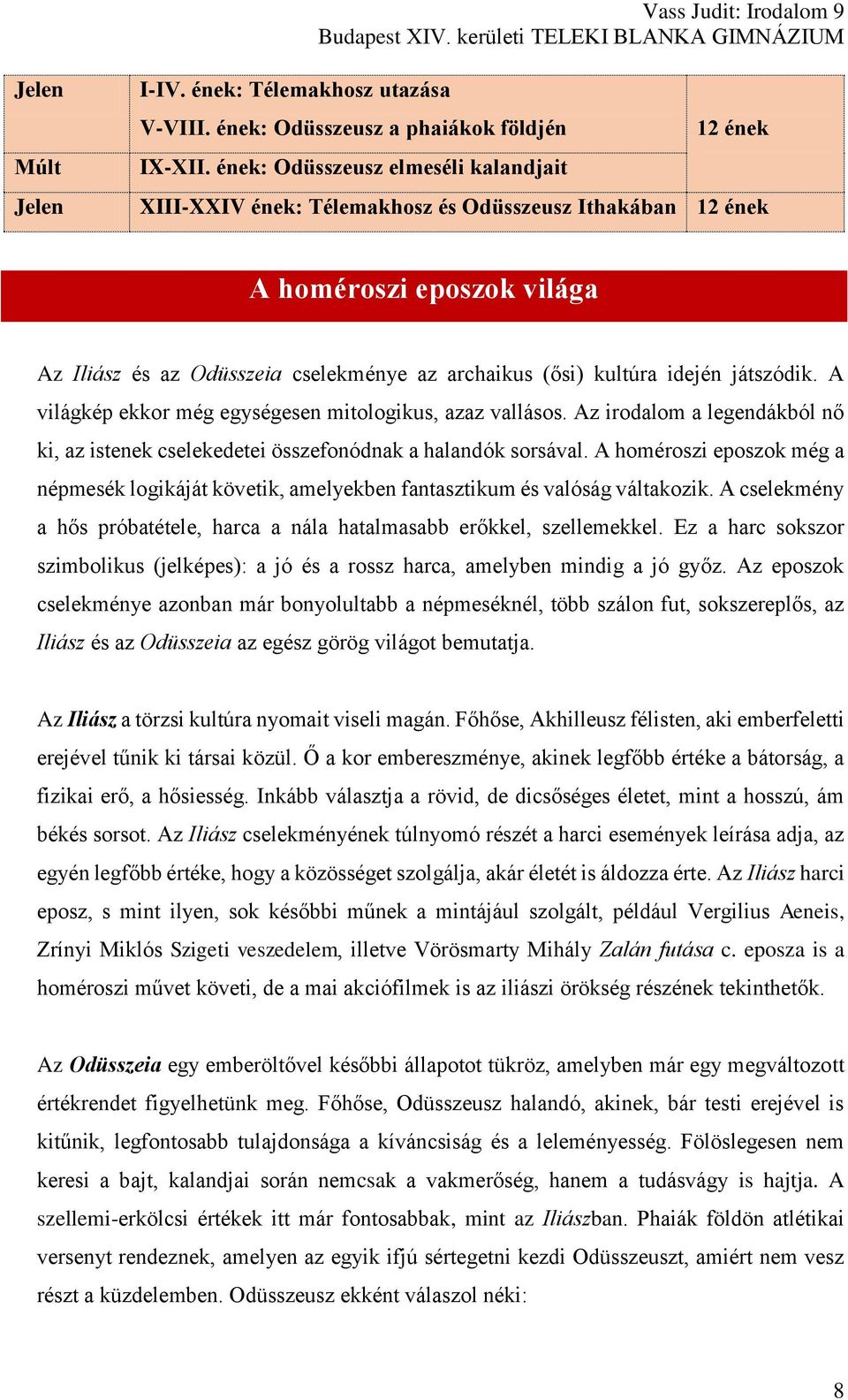 játszódik. A világkép ekkor még egységesen mitologikus, azaz vallásos. Az irodalom a legendákból nő ki, az istenek cselekedetei összefonódnak a halandók sorsával.