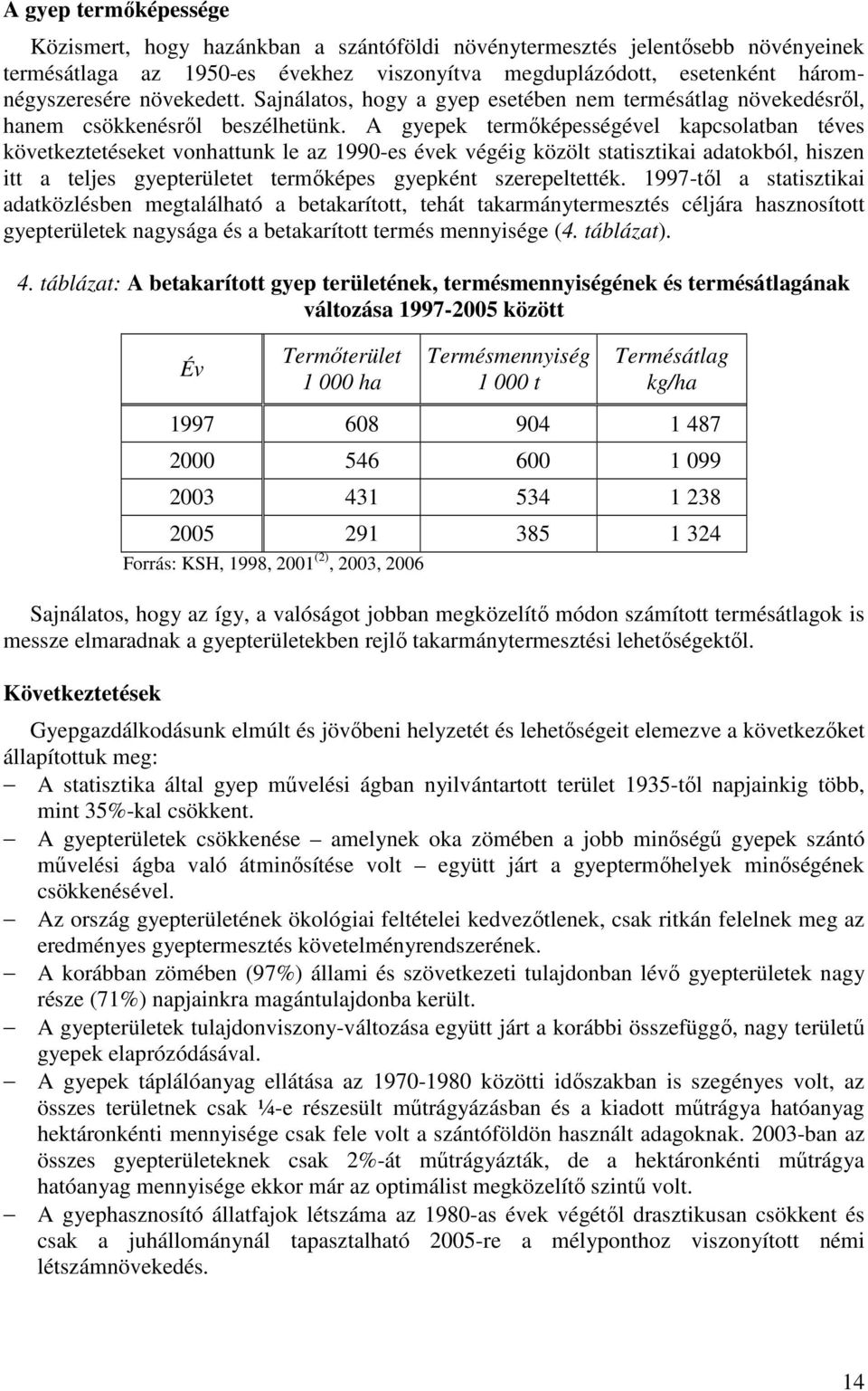 A gyepek termıképességével kapcsolatban téves következtetéseket vonhattunk le az 1990-es évek végéig közölt statisztikai adatokból, hiszen itt a teljes gyepterületet termıképes gyepként