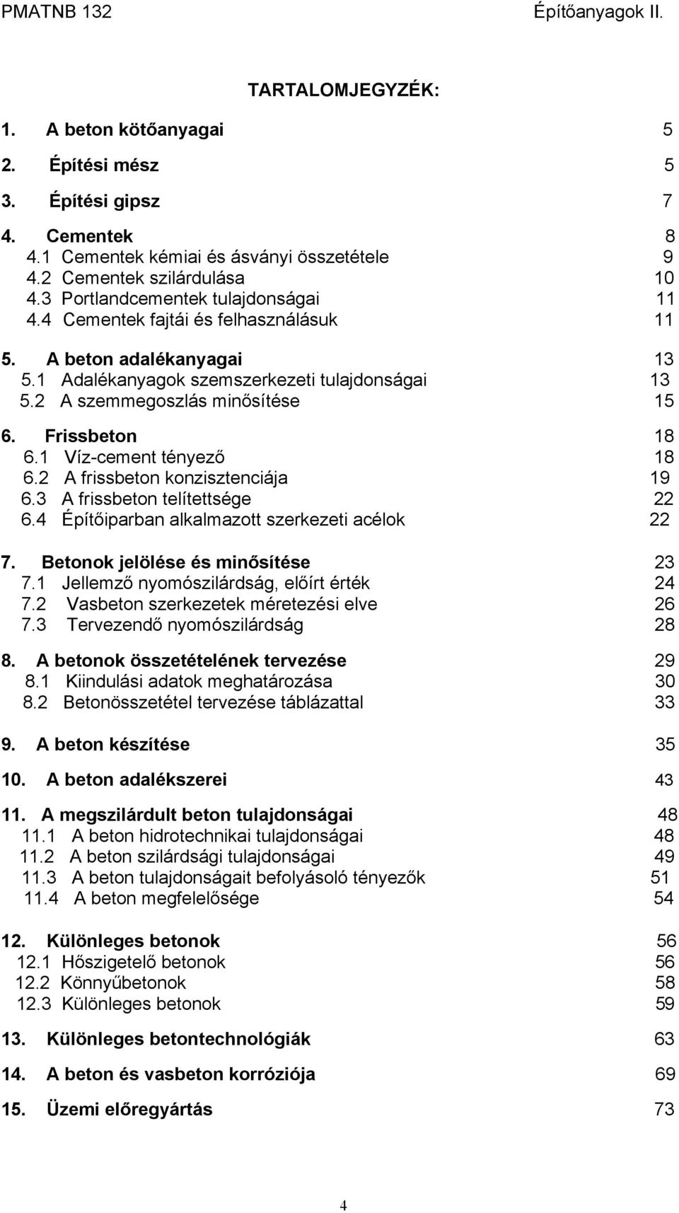 Frissbeton 18 6.1 Víz-cement tényező 18 6.2 A frissbeton konzisztenciája 19 6.3 A frissbeton telítettsége 22 6.4 Építőiparban alkalmazott szerkezeti acélok 22 7. Betonok jelölése és minősítése 23 7.