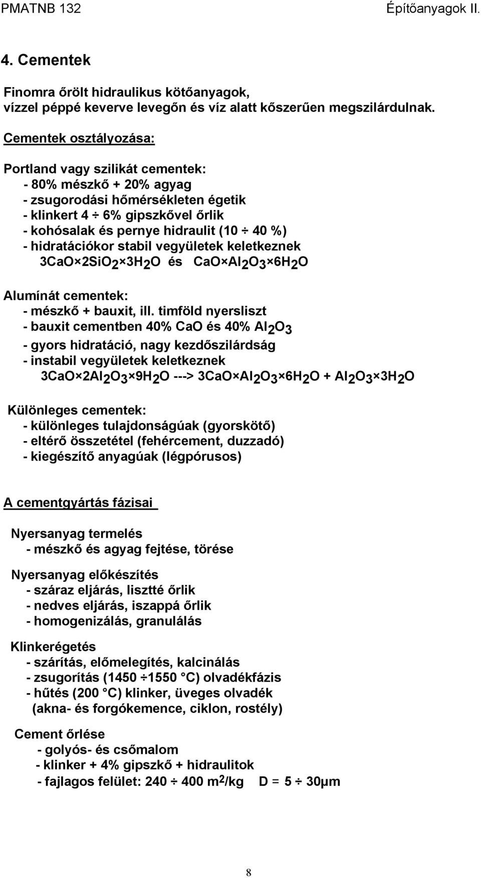 hidratációkor stabil vegyületek keletkeznek 3CaO 2SiO 2 3H 2 O és CaO Al 2 O 3 6H 2 O Alumínát cementek: - mészkő + bauxit, ill.