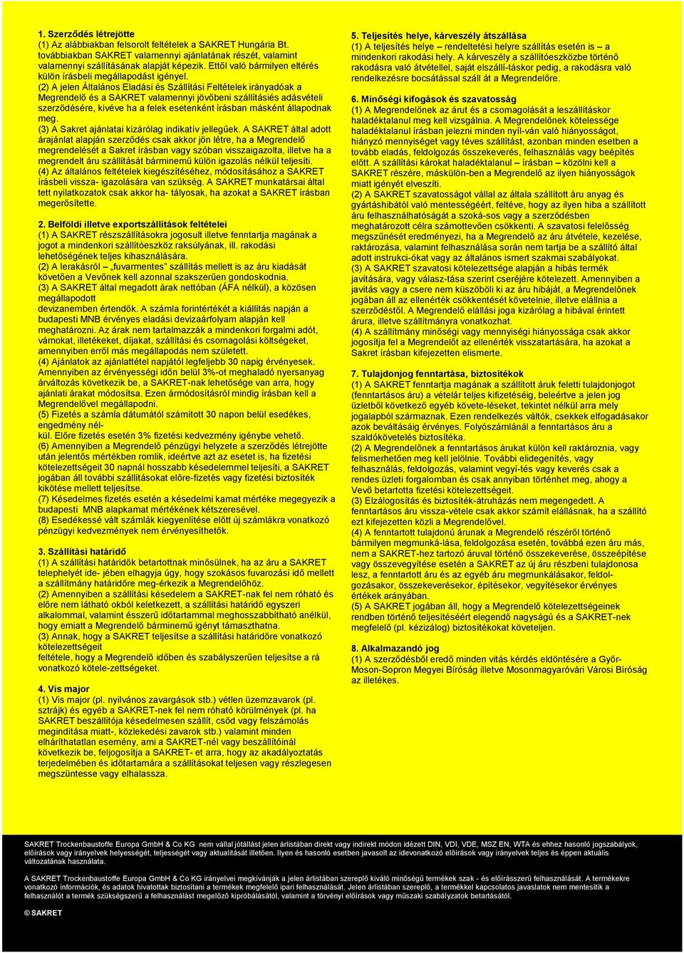 (2) A jelen Általános Eladási és Szállítási Feltételek irányadóak a Megrendelő és a SAKRET valamennyi jövőbeni szállításiés adásvételi szerződésére, kivéve ha a felek esetenként írásban másként