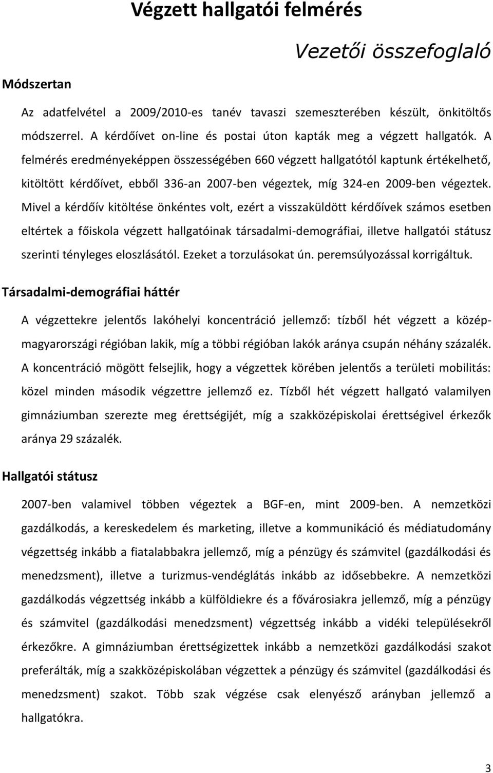 A felmérés eredményeképpen összességében 660 végzett hallgatótól kaptunk értékelhető, kitöltött kérdőívet, ebből 6-an 007-ben végeztek, míg -en 009-ben végeztek.