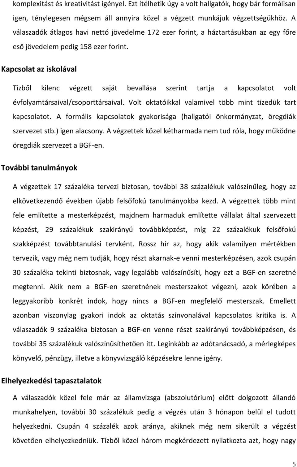 Kapcsolat az iskolával Tízből kilenc végzett saját bevallása szerint tartja a kapcsolatot volt évfolyamtársaival/csoporttársaival. Volt oktatóikkal valamivel több mint tizedük tart kapcsolatot.