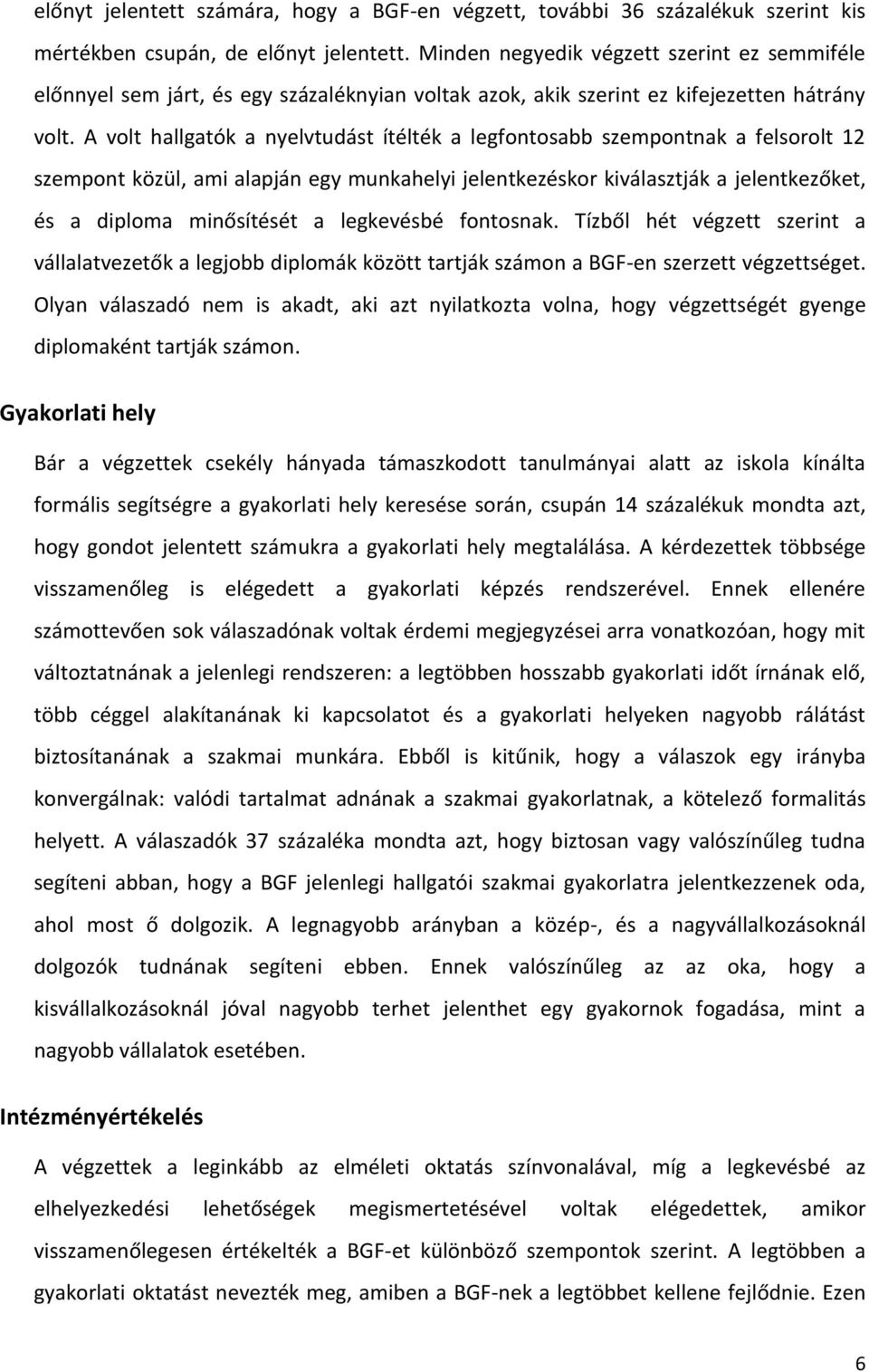 A volt hallgatók a nyelvtudást ítélték a legfontosabb szempontnak a felsorolt szempont közül, ami alapján egy munkahelyi jelentkezéskor kiválasztják a jelentkezőket, és a diploma minősítését a