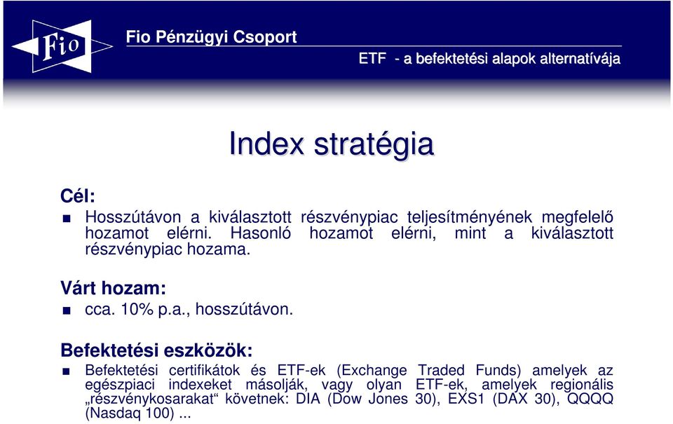 Befektetési eszközök: Befektetési certifikátok és ETF-ek (Exchange Traded Funds) amelyek az egészpiaci indexeket