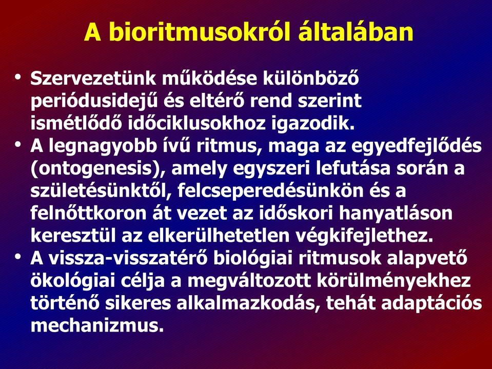 A legnagyobb ívű ritmus, maga az egyedfejlődés (ontogenesis), amely egyszeri lefutása során a születésünktől,