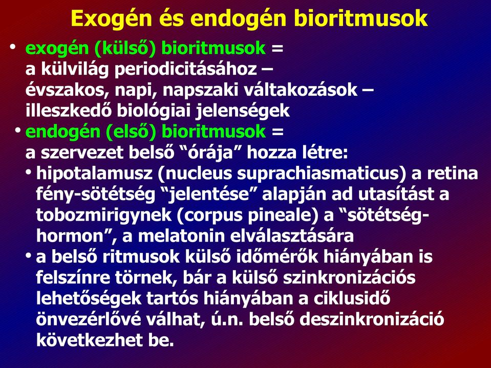 jelentése alapján ad utasítást a tobozmirigynek (corpus pineale) a sötétséghormon, a melatonin elválasztására a belső ritmusok külső időmérők