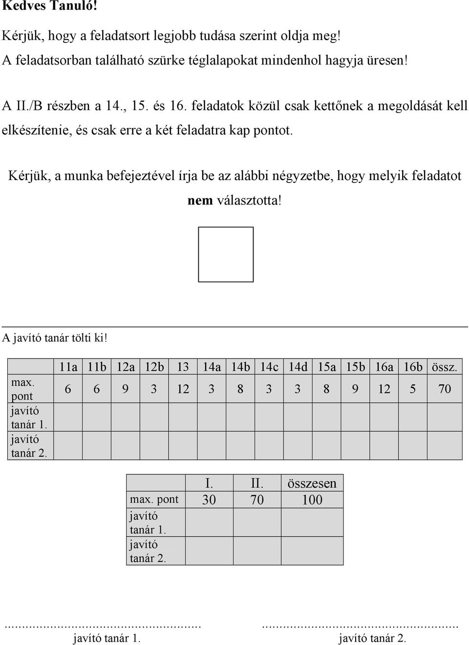 Kérjük, a munka befejeztével írja be az alábbi négyzetbe, hogy melyik feladatot nem választotta! A javító tanár tölti ki! max. pont javító tanár 1.