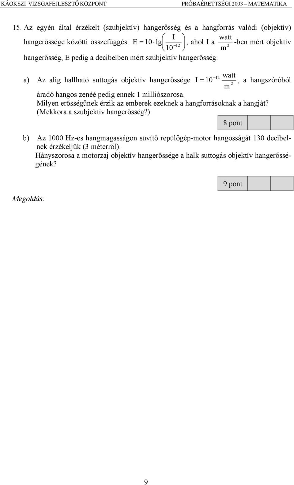 12 watt a) Az alig hallható suttogás objektív hangerőssége I = 10, a hangszóróból 2 m áradó hangos zenéé pedig ennek 1 milliószorosa.