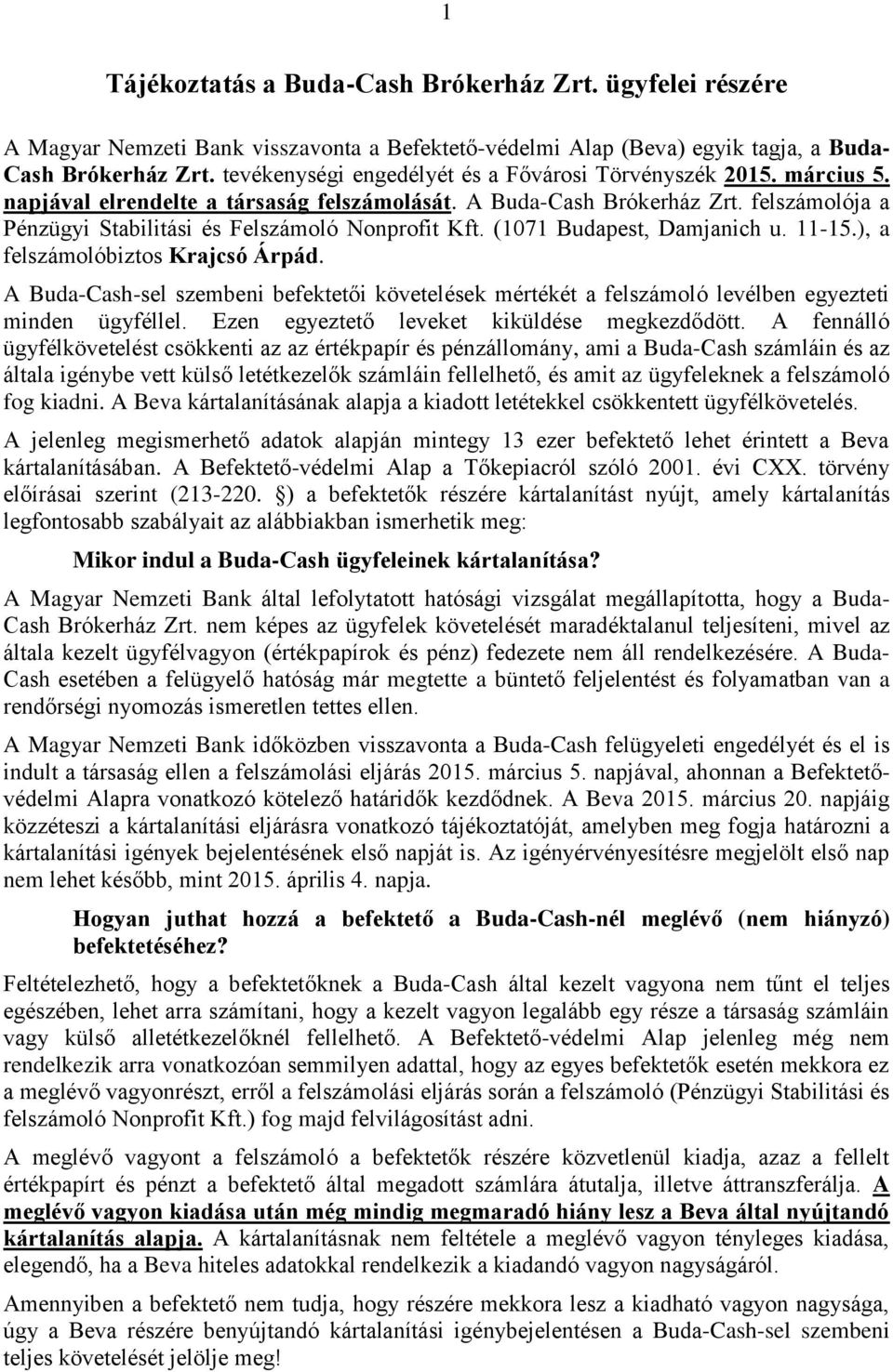 felszámolója a Pénzügyi Stabilitási és Felszámoló Nonprofit Kft. (1071 Budapest, Damjanich u. 11-15.), a felszámolóbiztos Krajcsó Árpád.
